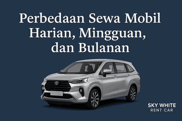 Perbedaan Sewa Mobil Harian, Mingguan, dan Bulanan – Mana yang Paling Menguntungkan?